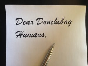 Dear Douchebag Earthlings